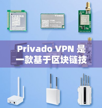 Privado VPN 是一款基于区块链技术的VPN服务,旨在通过区块链技术来增强数据的安全性和隐私保护。以下是Privado VPN的一些科学上网体验和特点