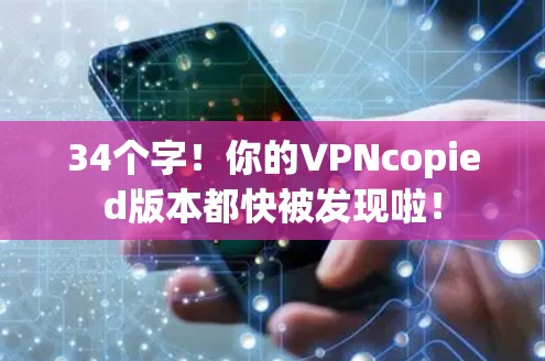 34个字!你的VPNcopied版本都快被发现啦!