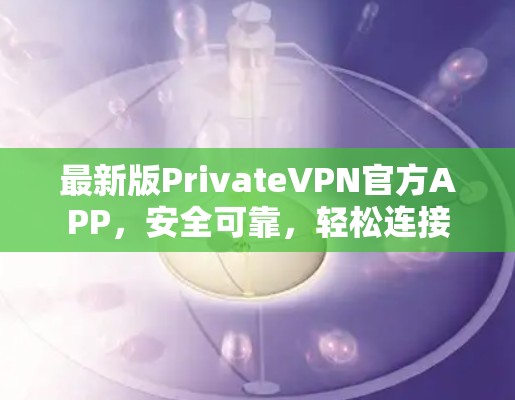 最新版PrivateVPN官方APP,安全可靠,轻松连接