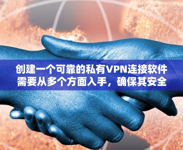 创建一个可靠的私有VPN连接软件需要从多个方面入手,确保其安全、高效和易于使用。以下是一个逐步构建该软件的建议