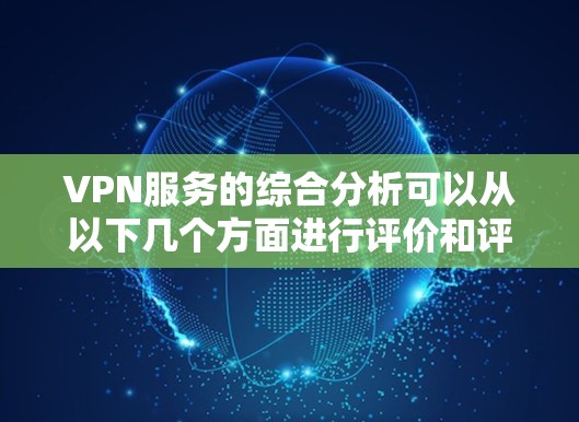 VPN服务的综合分析可以从以下几个方面进行评价和评测