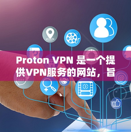 Proton VPN 是一个提供VPN服务的网站,旨在提供安全、隐私和可靠的数据传输选项。以下是关于 Proton VPN 下载的详细信息