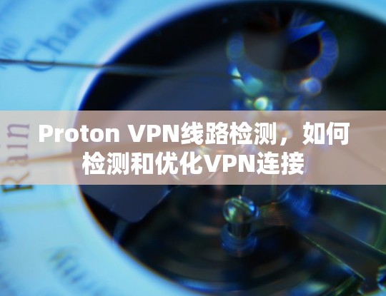 Proton VPN线路检测,如何检测和优化VPN连接