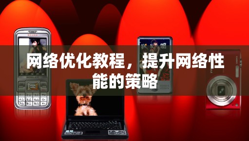 网络优化教程，提升网络性能的策略