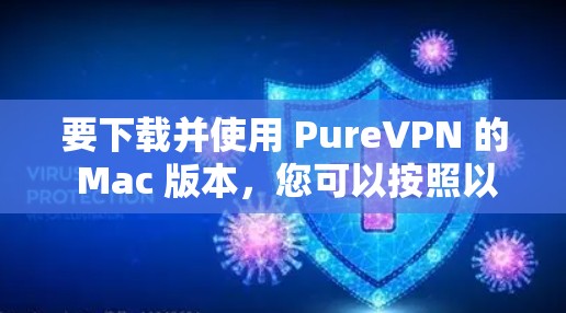要下载并使用 PureVPN 的 Mac 版本,您可以按照以下步骤操作