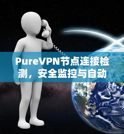PureVPN节点连接检测，安全监控与自动分析