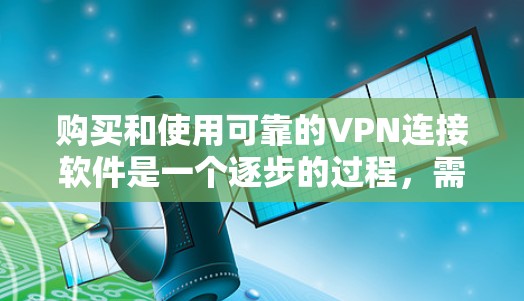 购买和使用可靠的VPN连接软件是一个逐步的过程,需要考虑多个因素以确保安全可靠。以下是一个清晰的步骤指南,帮助您成功连接到您的家庭网络