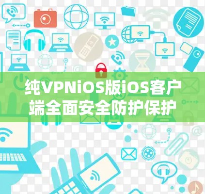 纯VPNiOS版iOS客户端全面安全防护保护