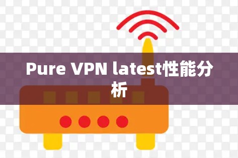 Pure VPN latest性能分析